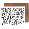 This World Is Bullshit. You, However, Are Perfect Card