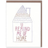 U Remind Me of Home Card