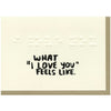 What I Love You Feels Like Card